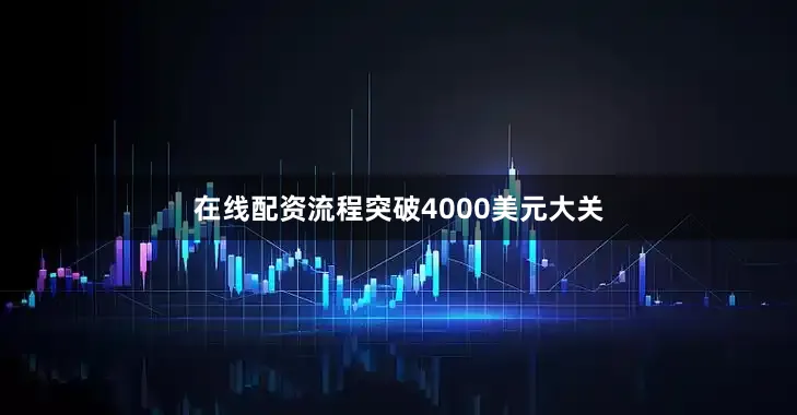 在线配资流程突破4000美元大关