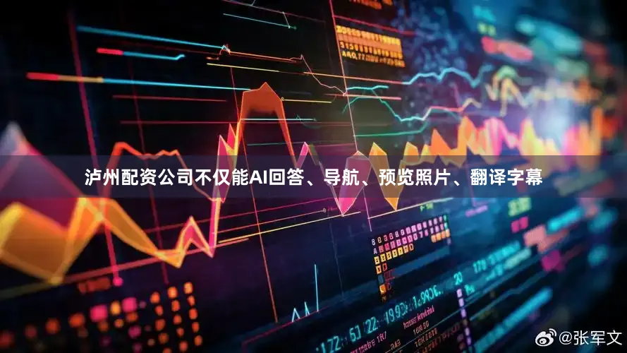 泸州配资公司不仅能AI回答、导航、预览照片、翻译字幕